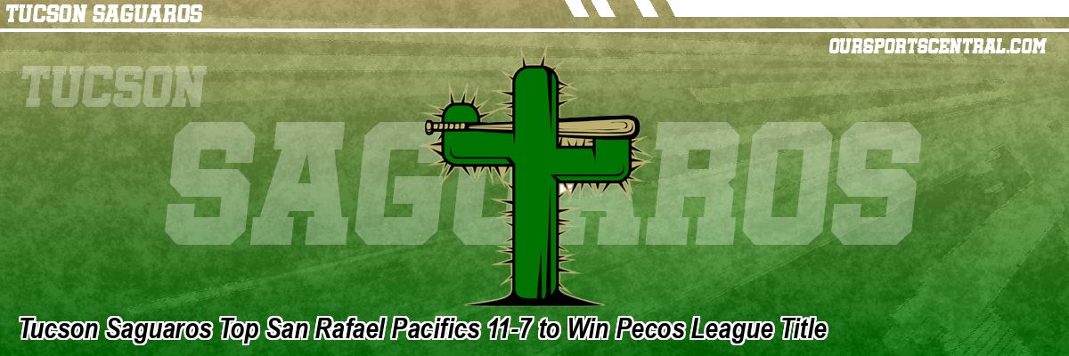 Tucson Saguaros Top San Rafael Pacifics 11-7 to Win Pecos League Title