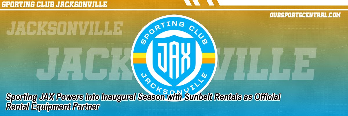 Sporting JAX Powers into Inaugural Season with Sunbelt Rentals as Official Rental Equipment Partner
