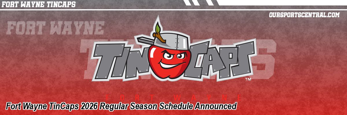 Fort Wayne TinCaps 2026 Regular Season Schedule Announced