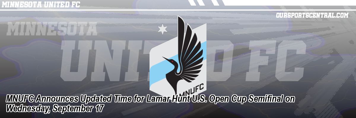 MNUFC Announces Updated Time for Lamar Hunt U.S. Open Cup Semifinal on Wednesday, September 17
