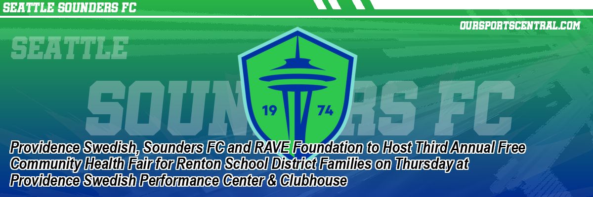 Providence Swedish, Sounders FC and RAVE Foundation to Host Third Annual Free Community Health Fair for Renton School District Families on Thursday at Providence Swedish Performance Center & Clubhouse