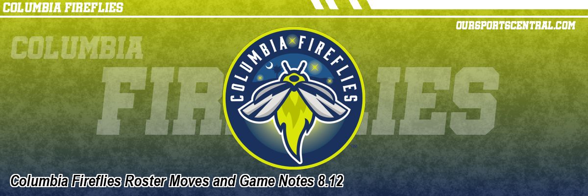 Columbia Fireflies Roster Moves and Game Notes 8.12