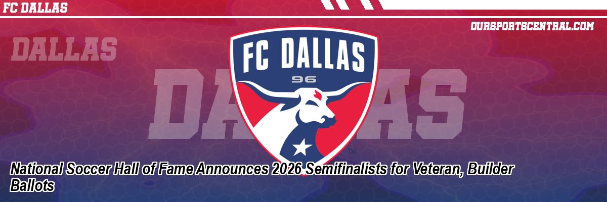 National Soccer Hall of Fame Announces 2026 Semifinalists for Veteran, Builder Ballots