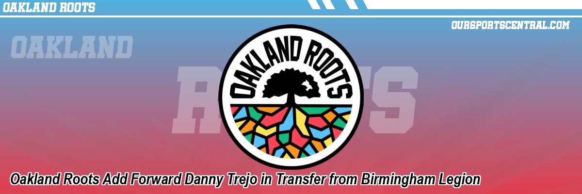 Oakland Roots Add Forward Danny Trejo in Transfer from Birmingham Legion