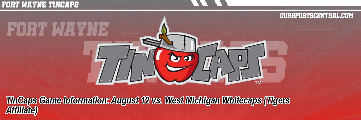 TinCaps Game Information: August 12 vs. West Michigan Whitecaps (Tigers Affiliate)