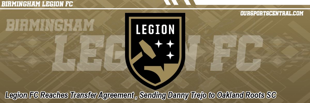 Legion FC Reaches Transfer Agreement , Sending Danny Trejo to Oakland Roots SC