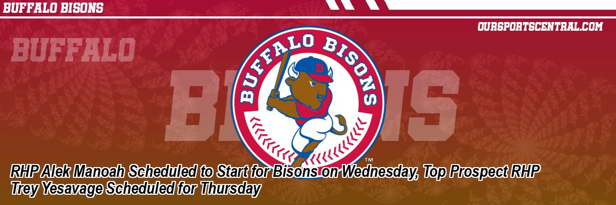 RHP Alek Manoah Scheduled to Start for Bisons on Wednesday, Top Prospect RHP Trey Yesavage Scheduled for Thursday