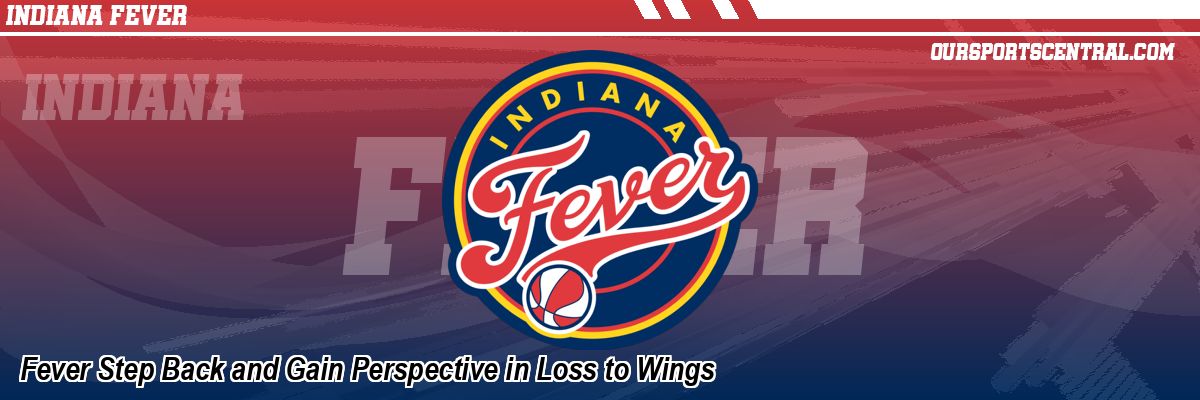 Fever Step Back and Gain Perspective in Loss to Wings