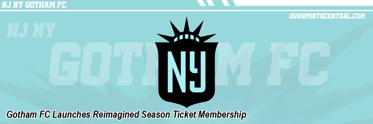 Gotham FC Launches Reimagined Season Ticket Membership