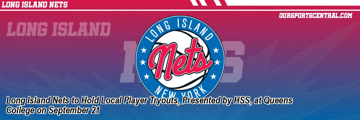 Long Island Nets to Hold Local Player Tryouts, Presented by HSS, at Queens College on September 21