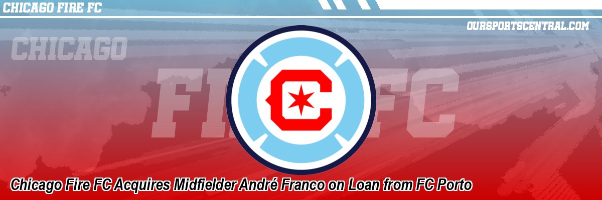 Chicago Fire FC Acquires Midfielder André Franco on Loan from FC Porto