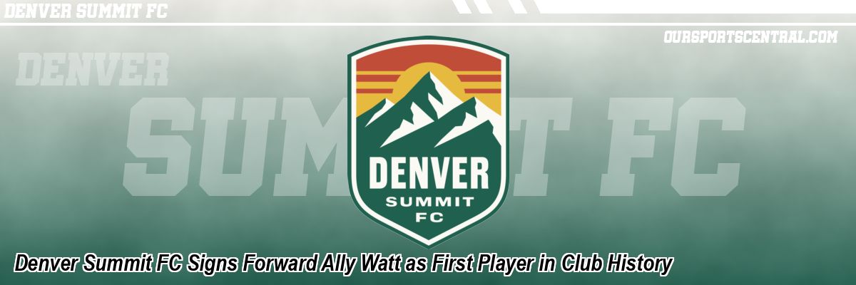 Denver Summit FC Signs Forward Ally Watt as First Player in Club History