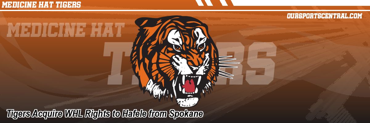 Tigers Acquire WHL Rights to Hafele from Spokane