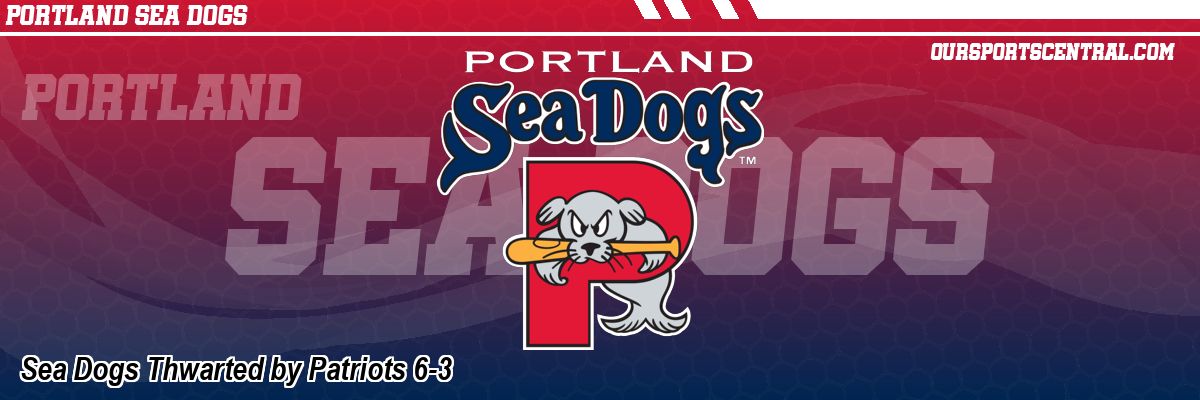 Sea Dogs Thwarted by Patriots 6-3