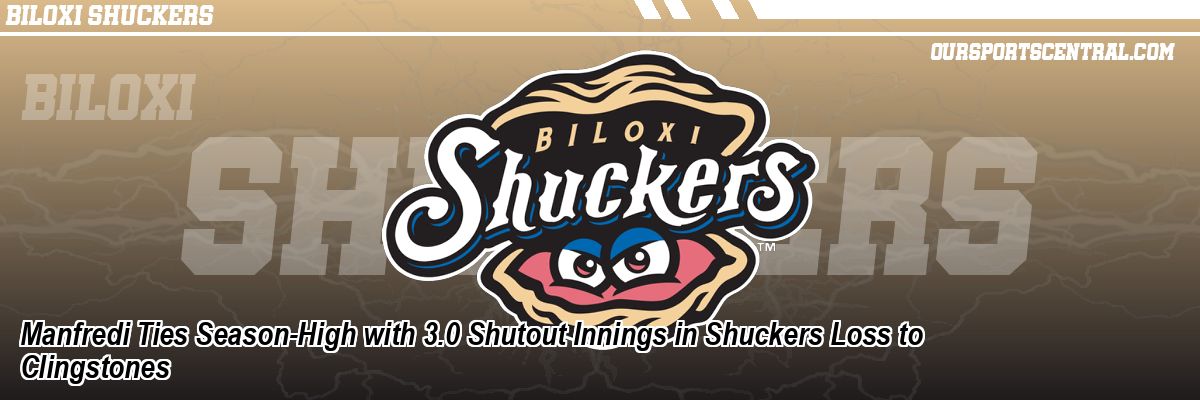 Manfredi Ties Season-High with 3.0 Shutout Innings in Shuckers Loss to Clingstones