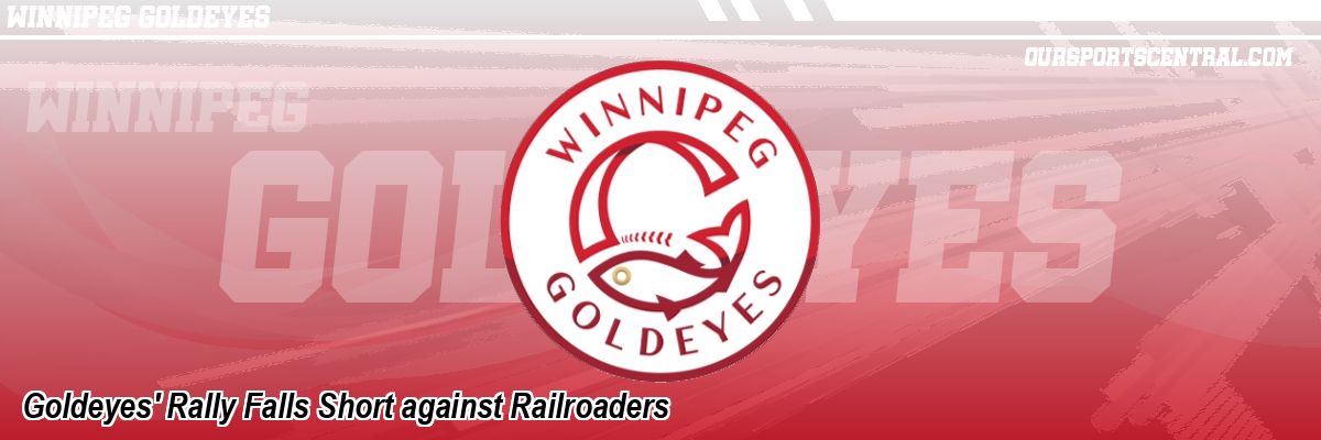 Goldeyes' Rally Falls Short against Railroaders