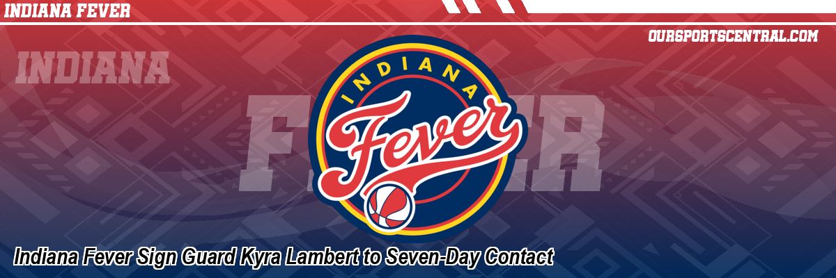 Indiana Fever Sign Guard Kyra Lambert to Seven-Day Contact