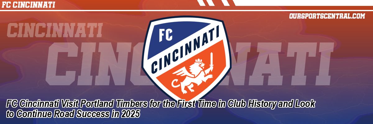 FC Cincinnati Visit Portland Timbers for the First Time in Club History and Look to Continue Road Success in 2025