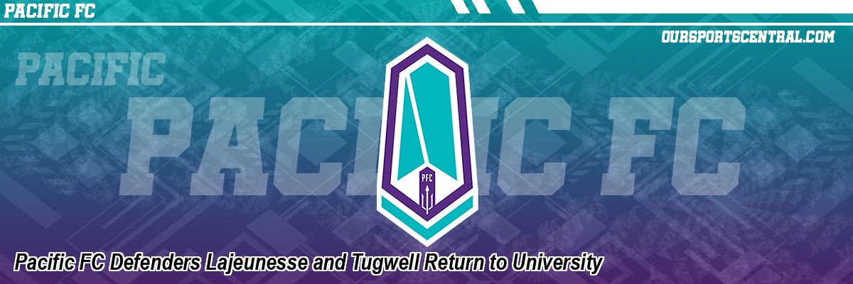 Pacific FC Defenders Lajeunesse and Tugwell Return to University