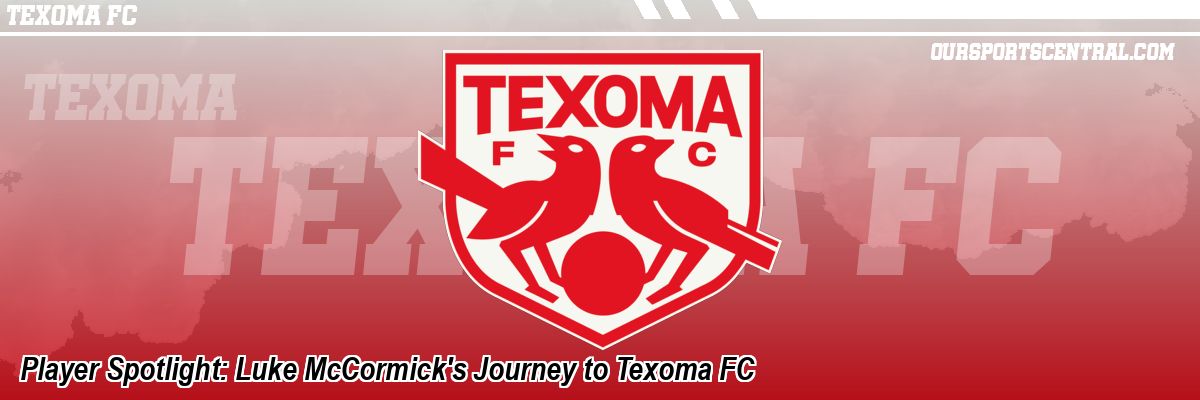 Player Spotlight: Luke McCormick's Journey to Texoma FC