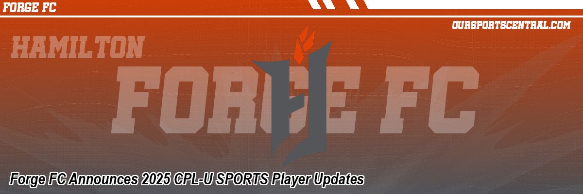 Forge FC Announces 2025 CPL-U SPORTS Player Updates
