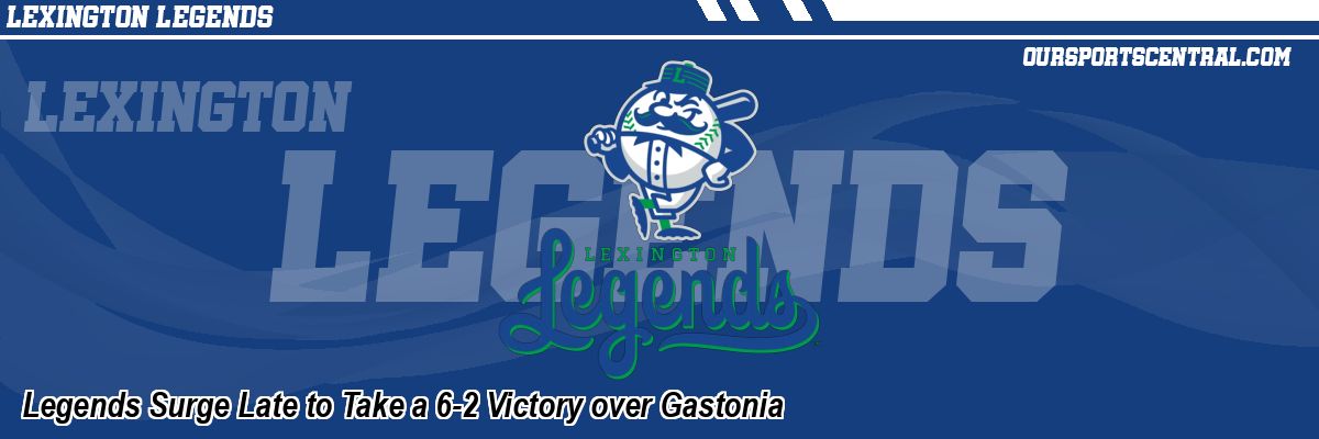 Legends Surge Late to Take a 6-2 Victory over Gastonia