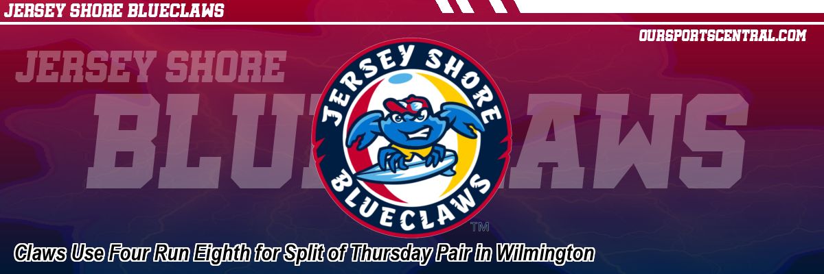 Claws Use Four Run Eighth for Split of Thursday Pair in Wilmington