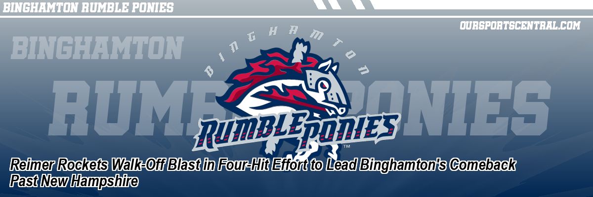 Reimer Rockets Walk-Off Blast in Four-Hit Effort to Lead Binghamton's Comeback Past New Hampshire