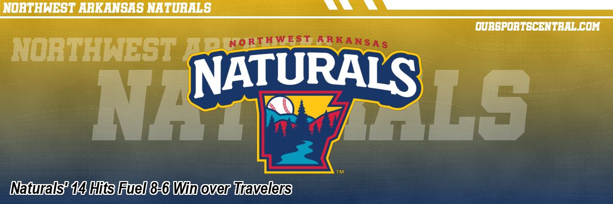 Naturals' 14 Hits Fuel 8-6 Win over Travelers