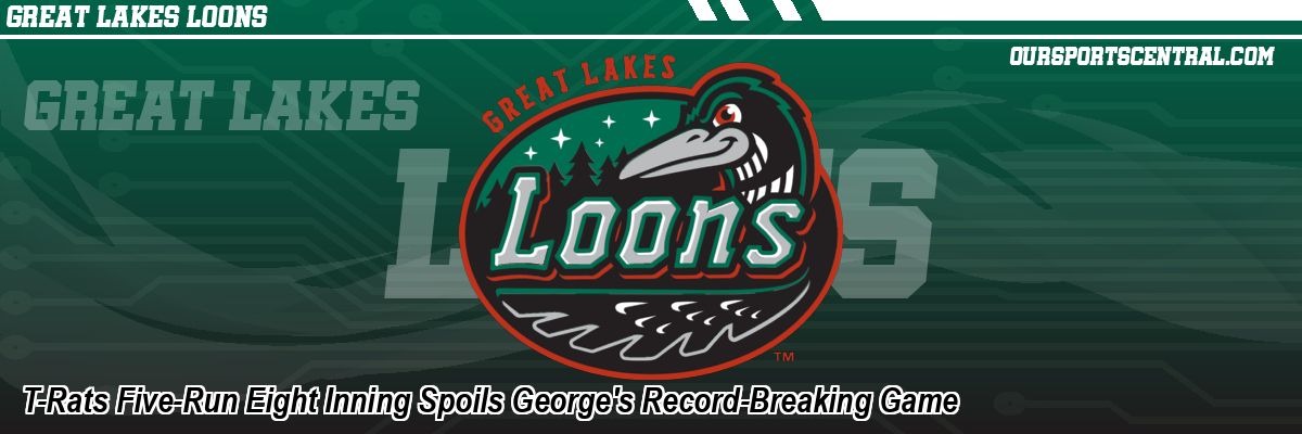 T-Rats Five-Run Eight Inning Spoils George's Record-Breaking Game
