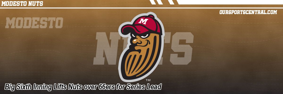 Big Sixth Inning Lifts Nuts over 66ers for Series Lead