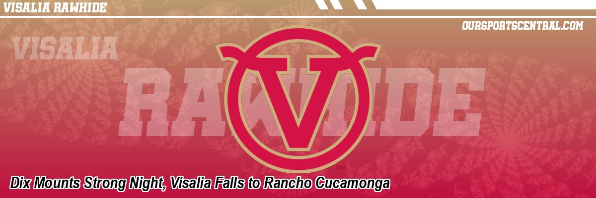 Dix Mounts Strong Night, Visalia Falls to Rancho Cucamonga