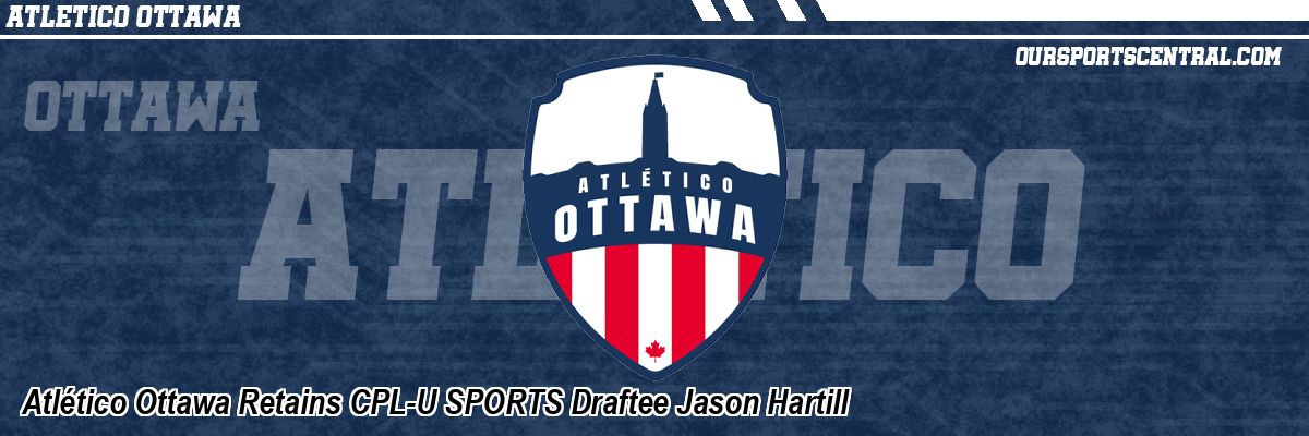 Atlético Ottawa Retains CPL-U SPORTS Draftee Jason Hartill