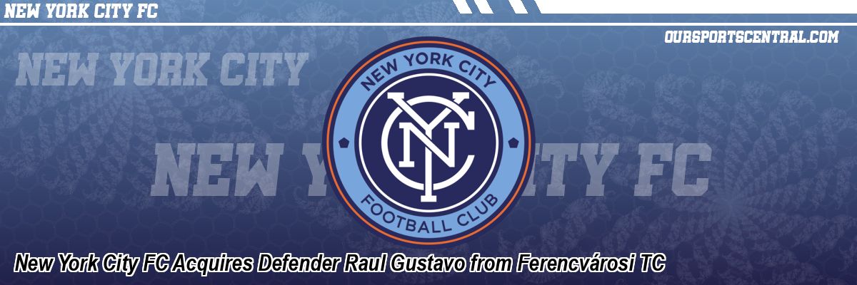 New York City FC Acquires Defender Raul Gustavo from Ferencvárosi TC