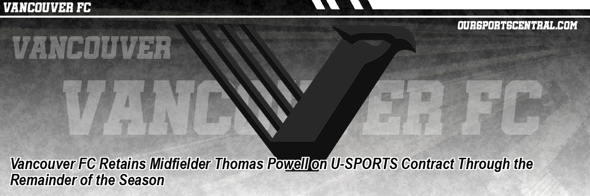 Vancouver FC Retains Midfielder Thomas Powell on U-SPORTS Contract Through the Remainder of the Season