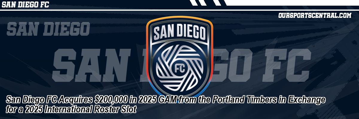 San Diego FC Acquires $200,000 in 2025 GAM from the Portland Timbers in Exchange for a 2025 International Roster Slot