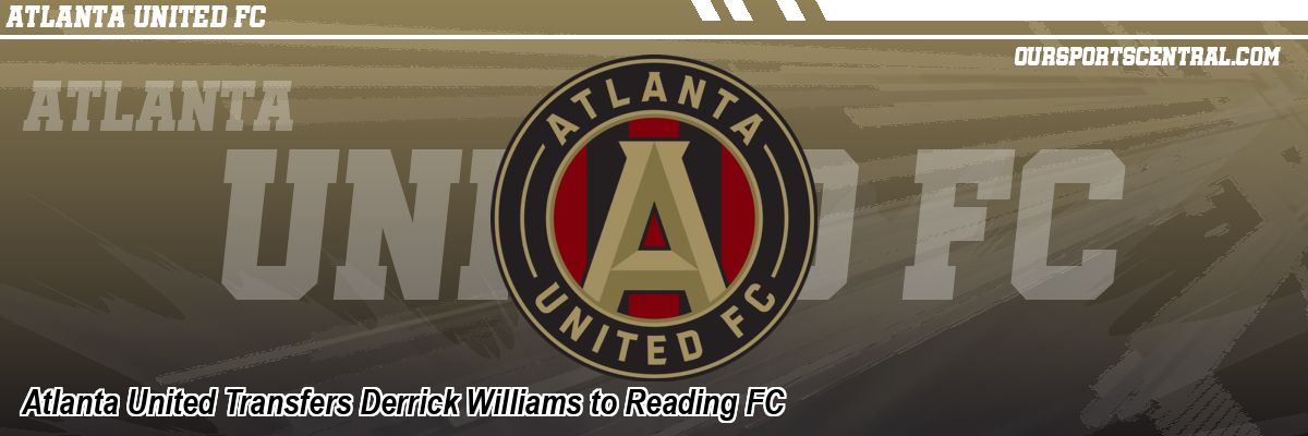 Atlanta United Transfers Derrick Williams to Reading FC