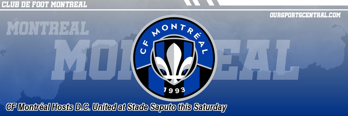 CF Montréal Hosts D.C. United at Stade Saputo this Saturday