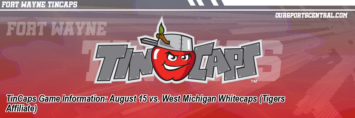 TinCaps Game Information: August 15 vs. West Michigan Whitecaps (Tigers Affiliate)