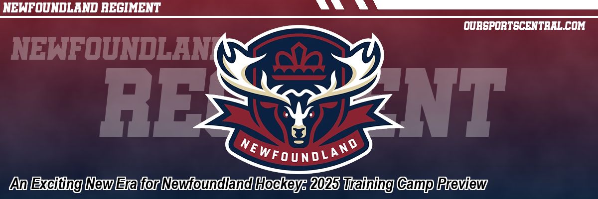 An Exciting New Era for Newfoundland Hockey: 2025 Training Camp Preview
