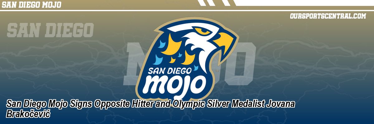 San Diego Mojo Signs Opposite Hitter and Olympic Silver Medalist Jovana Brakočević