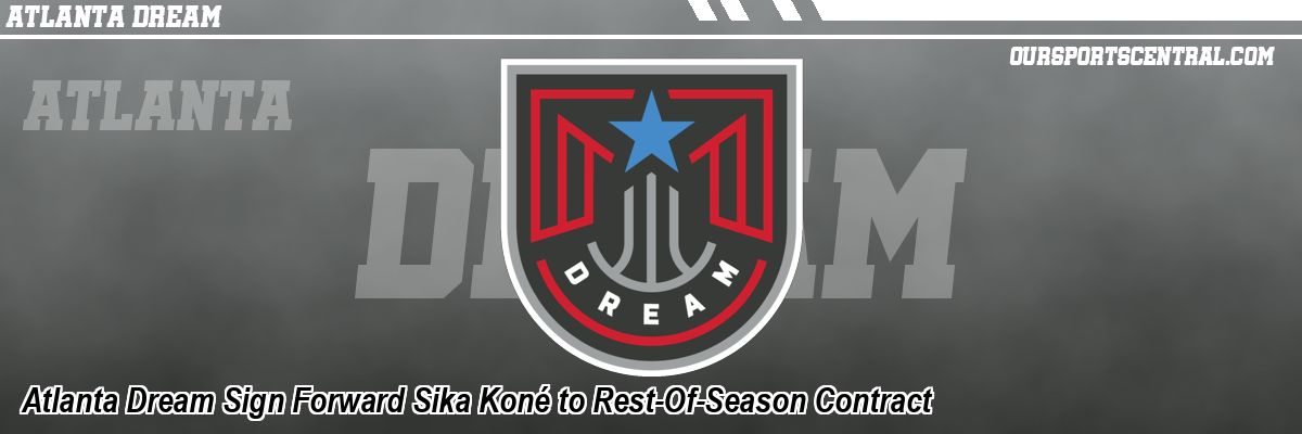 Atlanta Dream Sign Forward Sika Koné to Rest-Of-Season Contract