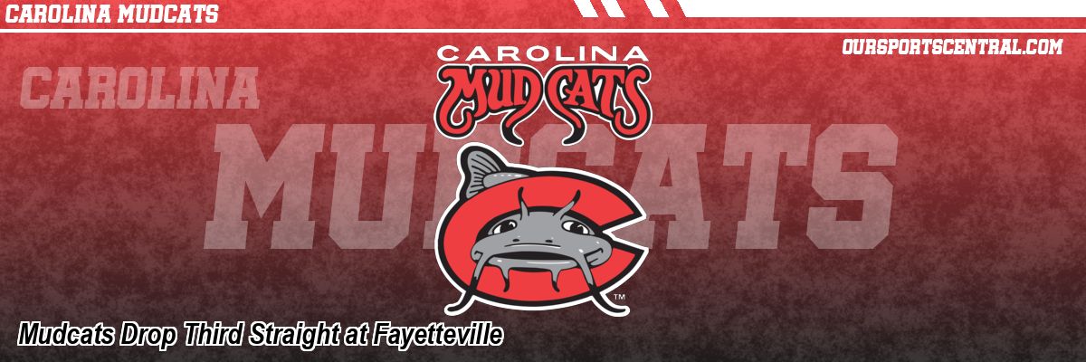 Mudcats Drop Third Straight at Fayetteville