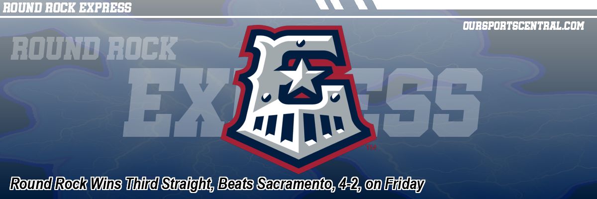 Round Rock Wins Third Straight, Beats Sacramento, 4-2, on Friday