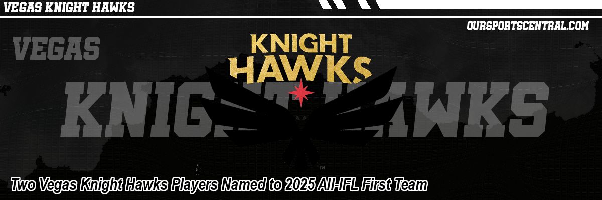 Two Vegas Knight Hawks Players Named to 2025 All-IFL First Team