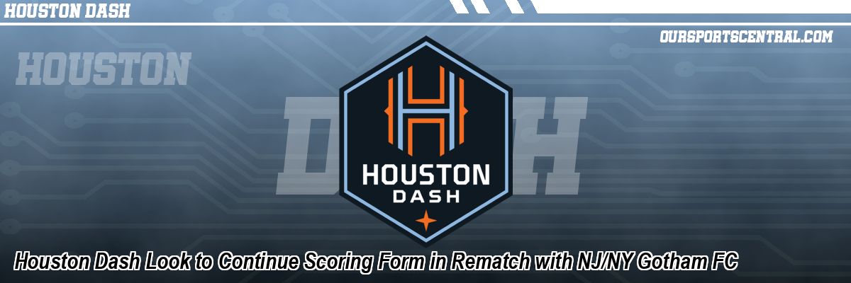 Houston Dash Look to Continue Scoring Form in Rematch with NJ/NY Gotham FC