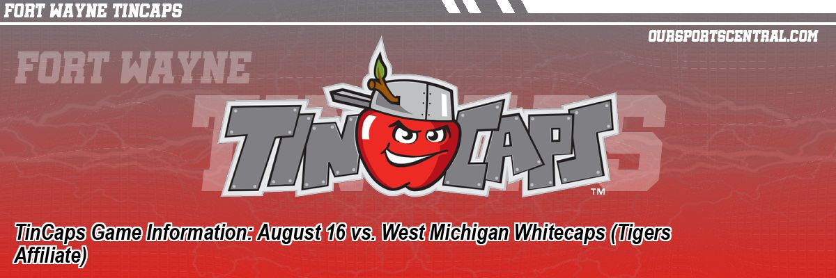 TinCaps Game Information: August 16 vs. West Michigan Whitecaps (Tigers Affiliate)