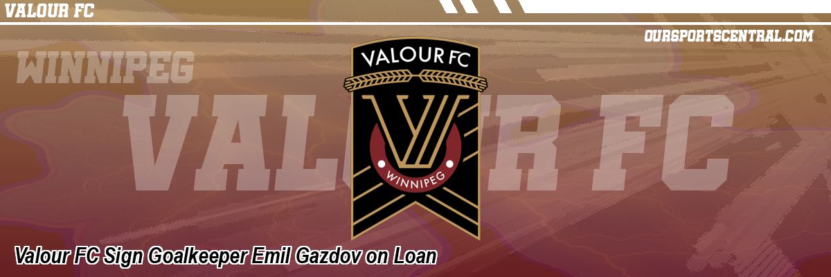 Valour FC Sign Goalkeeper Emil Gazdov on Loan