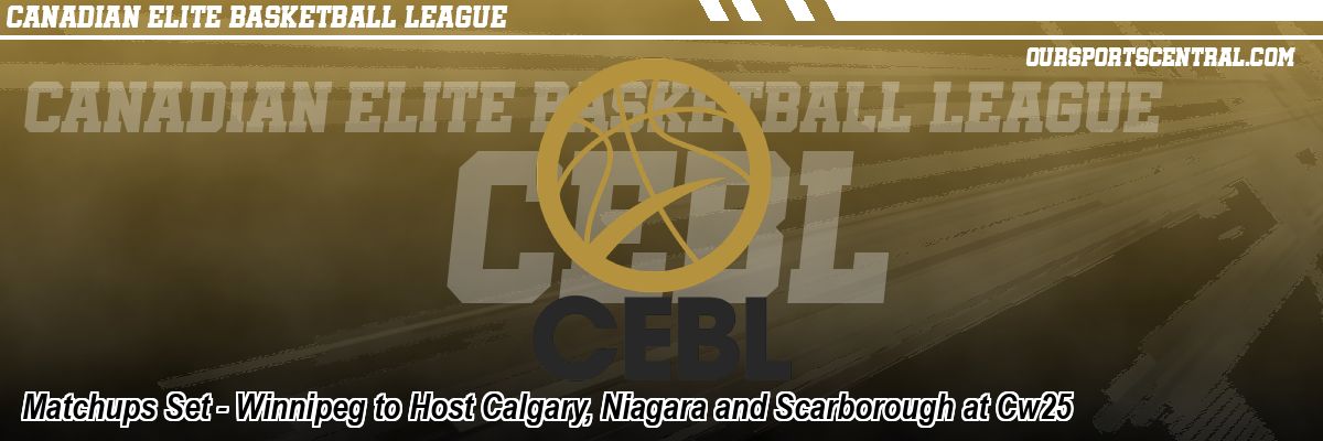 Matchups Set - Winnipeg to Host Calgary, Niagara and Scarborough at Cw25