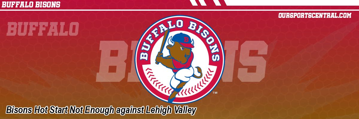 Bisons Hot Start Not Enough against Lehigh Valley